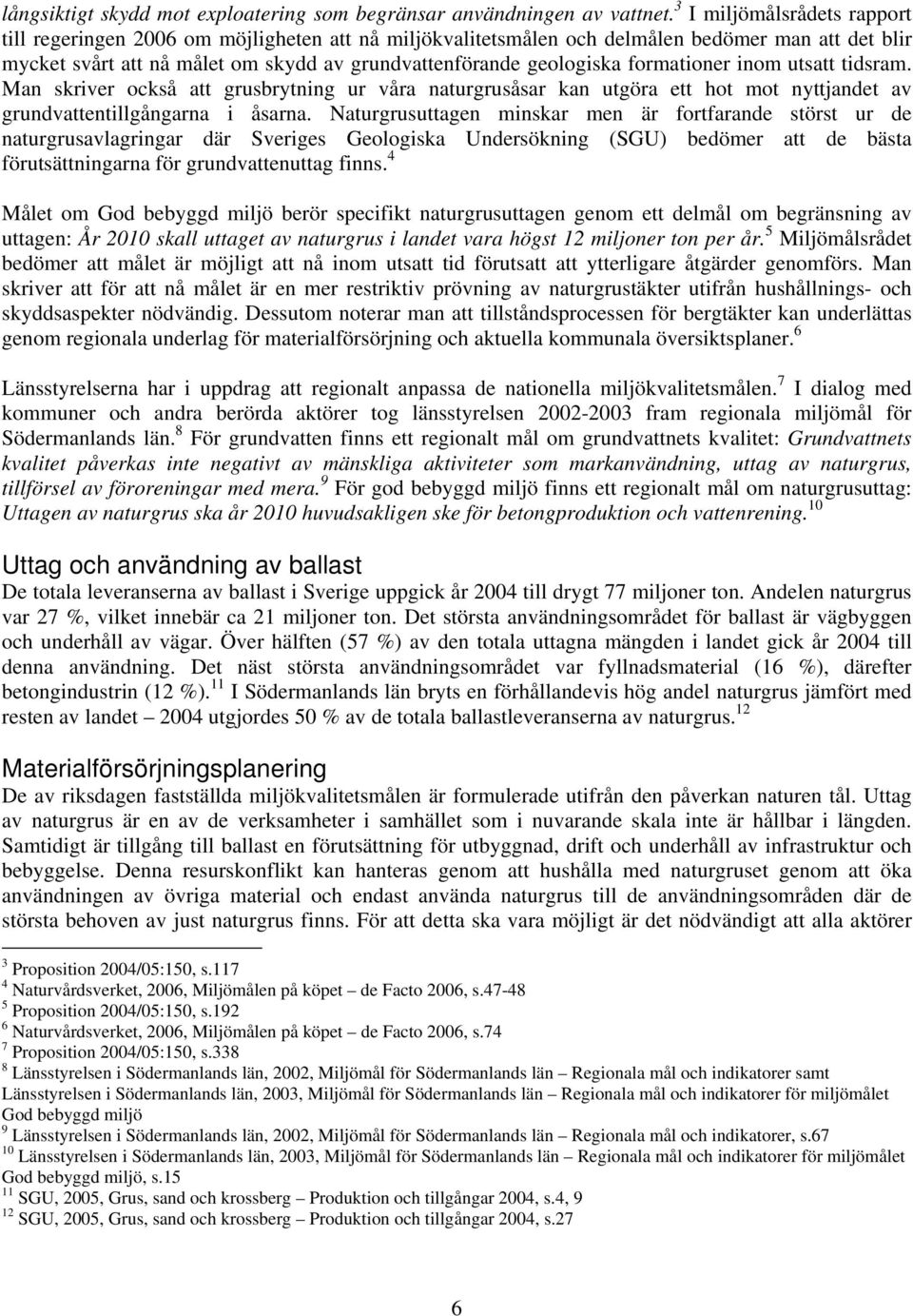 formationer inom utsatt tidsram. Man skriver också att grusbrytning ur våra naturgrusåsar kan utgöra ett hot mot nyttjandet av grundvattentillgångarna i åsarna.