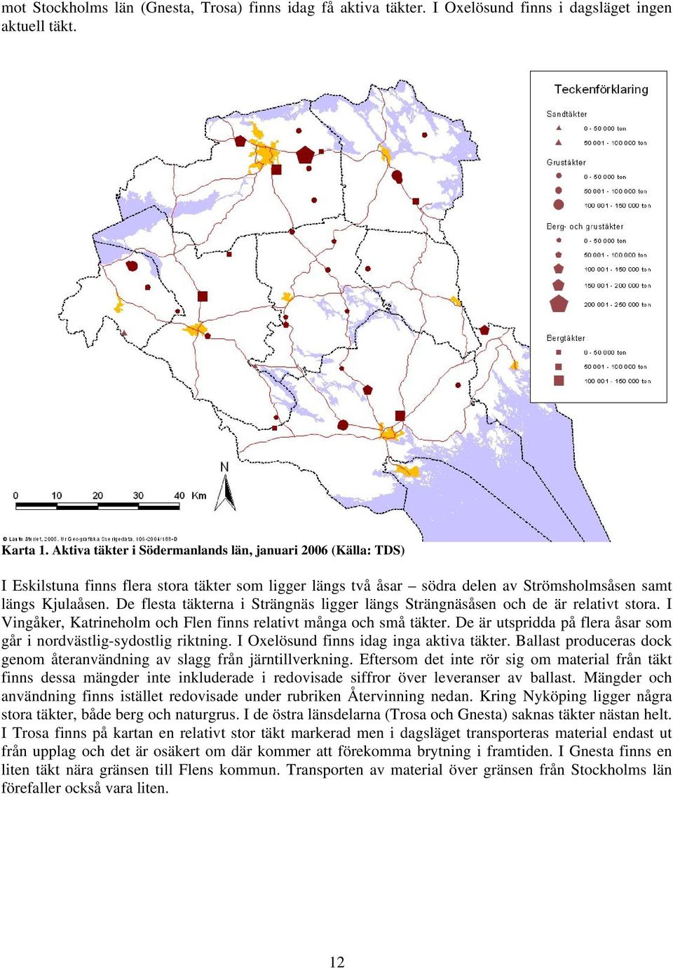 De flesta täkterna i Strängnäs ligger längs Strängnäsåsen och de är relativt stora. I Vingåker, Katrineholm och Flen finns relativt många och små täkter.