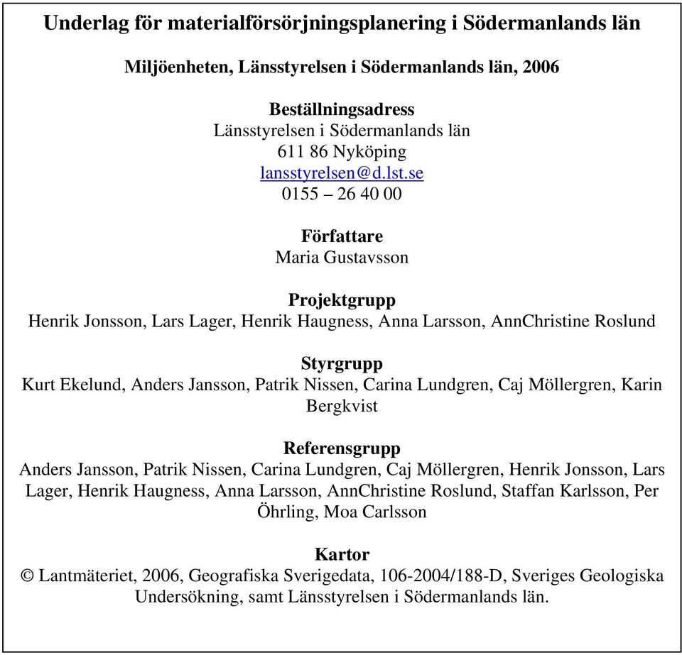 se 0155 26 40 00 Författare Maria Gustavsson Projektgrupp Henrik Jonsson, Lars Lager, Henrik Haugness, Anna Larsson, AnnChristine Roslund Styrgrupp Kurt Ekelund, Anders Jansson, Patrik Nissen,