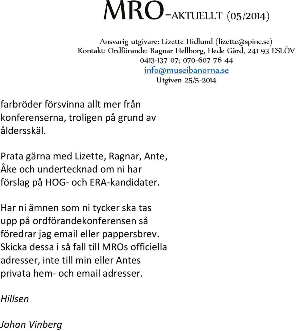 Har ni ämnen som ni tycker ska tas upp på ordförandekonferensen så föredrar jag email eller pappersbrev.