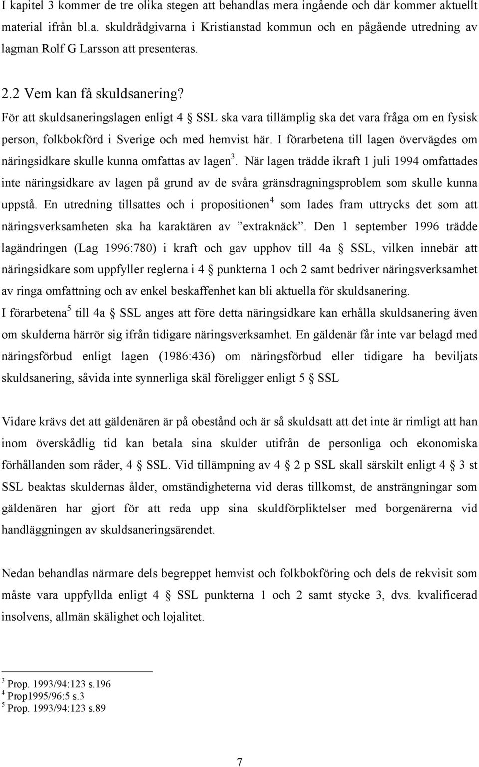 I förarbetena till lagen övervägdes om näringsidkare skulle kunna omfattas av lagen 3.