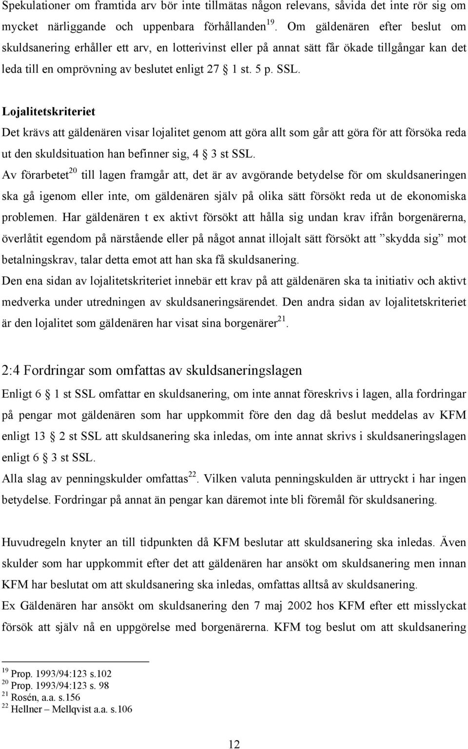 Lojalitetskriteriet Det krävs att gäldenären visar lojalitet genom att göra allt som går att göra för att försöka reda ut den skuldsituation han befinner sig, 4 3 st SSL.