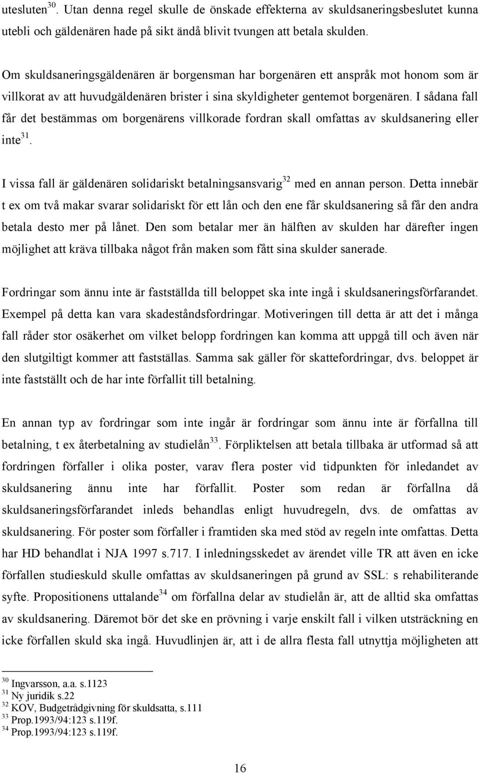 I sådana fall får det bestämmas om borgenärens villkorade fordran skall omfattas av skuldsanering eller inte 31. I vissa fall är gäldenären solidariskt betalningsansvarig 32 med en annan person.