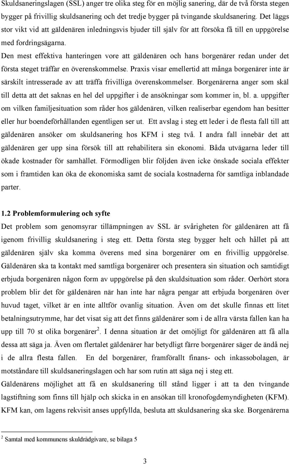 Den mest effektiva hanteringen vore att gäldenären och hans borgenärer redan under det första steget träffar en överenskommelse.