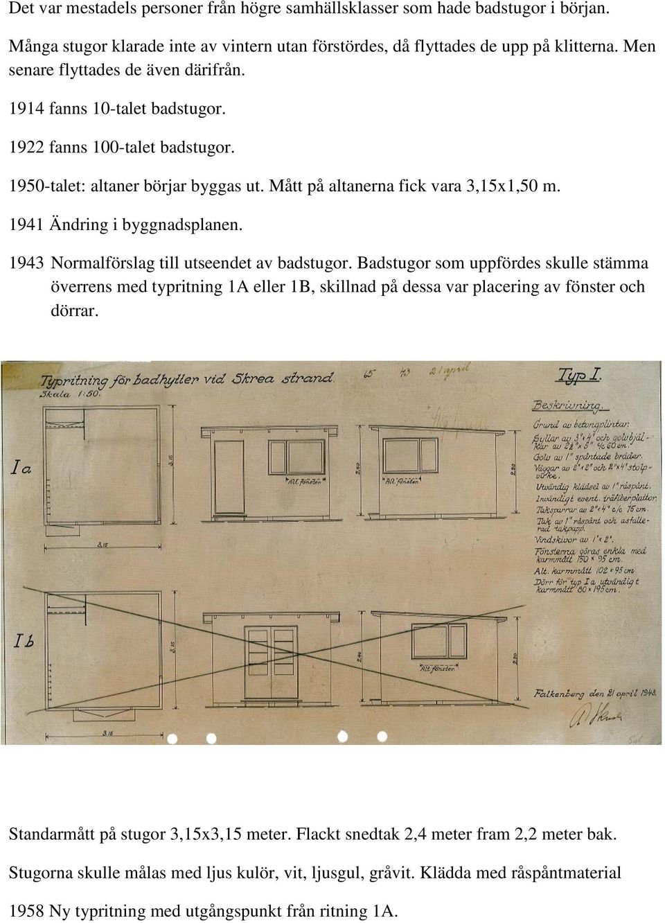 1941 Ändring i byggnadsplanen. 1943 Normalförslag till utseendet av badstugor.