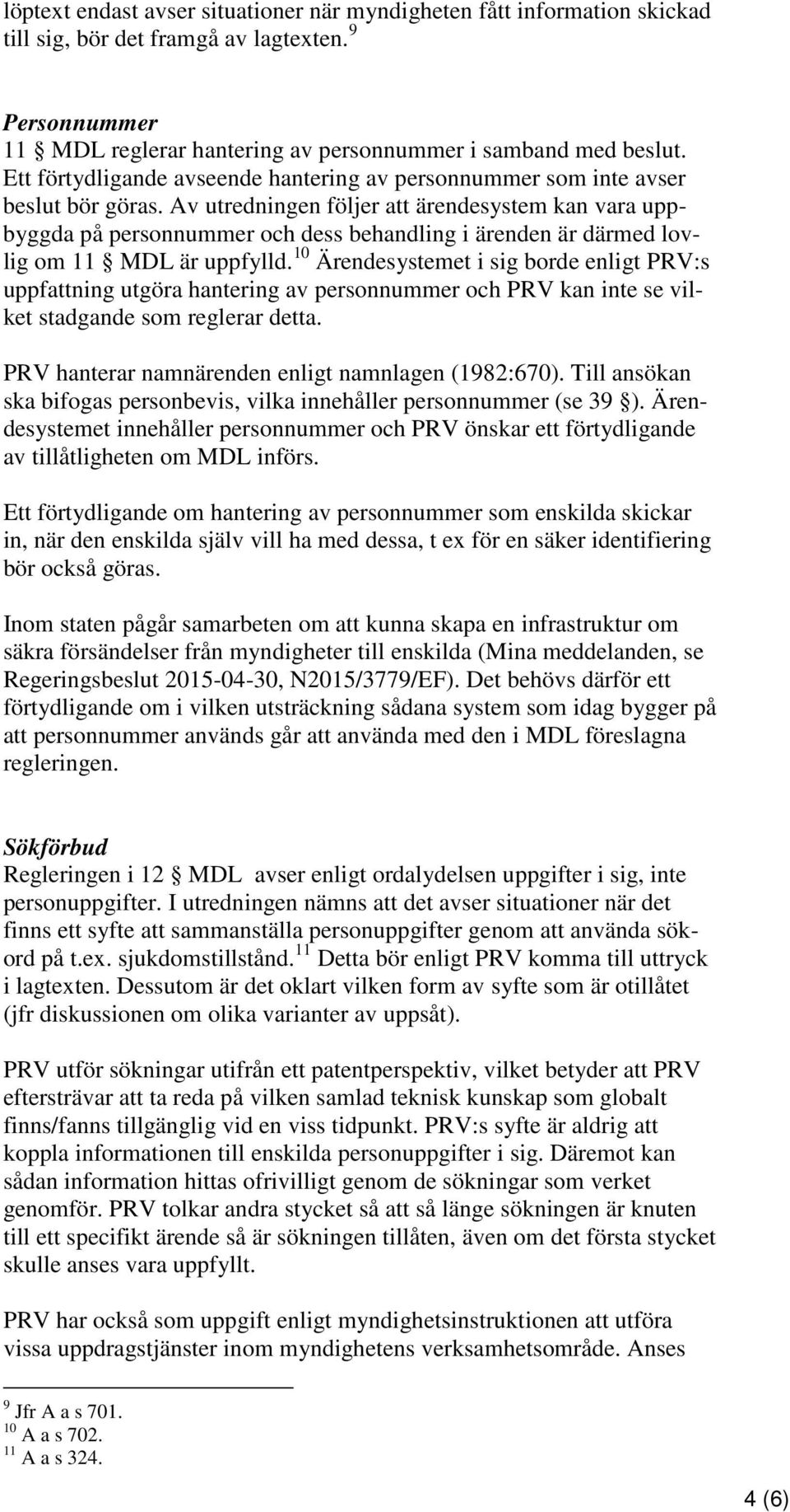 Av utredningen följer att ärendesystem kan vara uppbyggda på personnummer och dess behandling i ärenden är därmed lovlig om 11 MDL är uppfylld.