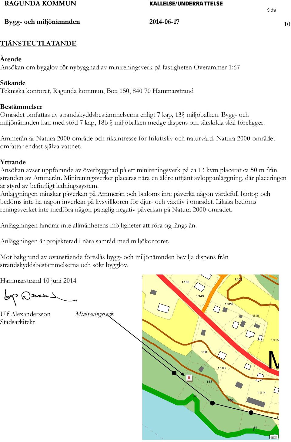 Bygg- och miljönämnden kan med stöd 7 kap, 18b miljöbalken medge dispens om särskilda skäl föreligger. Ammerån är Natura 2000-område och riksintresse för friluftsliv och naturvård.