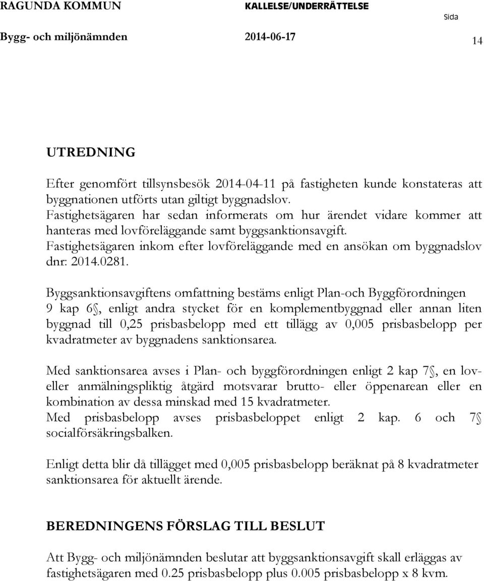 Fastighetsägaren inkom efter lovföreläggande med en ansökan om byggnadslov dnr: 2014.0281.