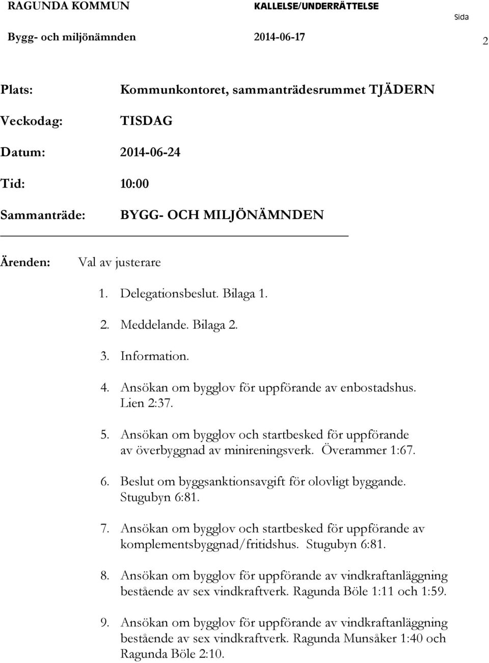 Ansökan om bygglov och startbesked för uppförande av överbyggnad av minireningsverk. Överammer 1:67. 6. Beslut om byggsanktionsavgift för olovligt byggande. Stugubyn 6:81. 7.