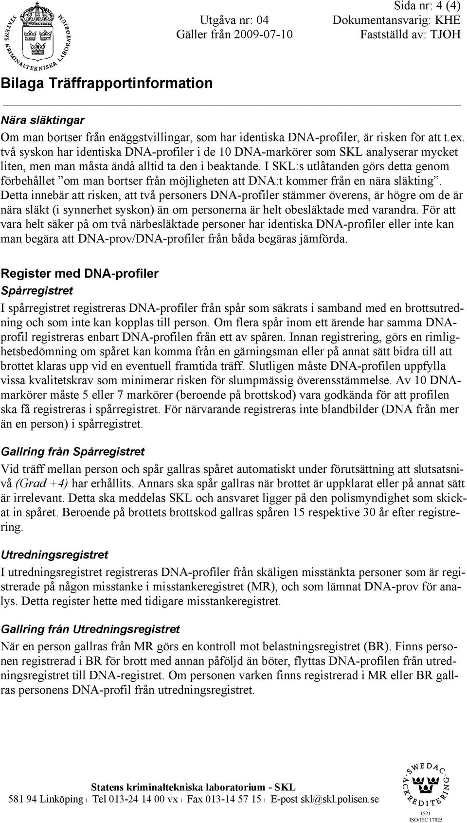 I SKL:s utlåtanden görs detta genom förbehållet om man bortser från möjligheten att DNA:t kommer från en nära släkting.