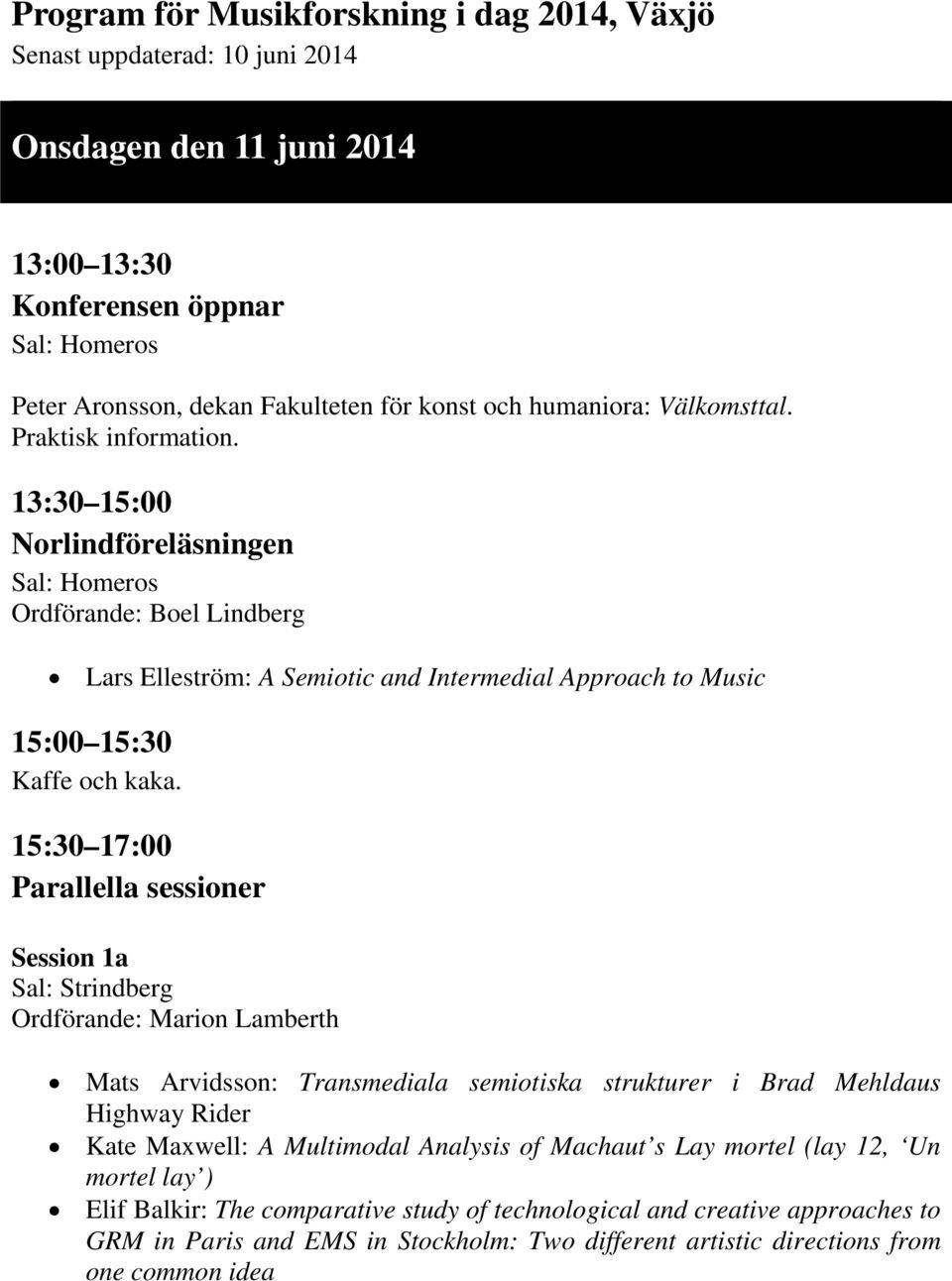 13:30 15:00 Norlindföreläsningen Ordförande: Boel Lindberg Lars Elleström: A Semiotic and Intermedial Approach to Music 15:00 15:30 Kaffe och kaka.