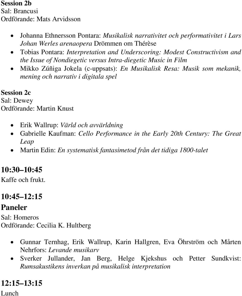 digitala spel Session 2c Ordförande: Martin Knust Erik Wallrup: Värld och avvärldning Gabrielle Kaufman: Cello Performance in the Early 20th Century: The Great Leap Martin Edin: En systematisk