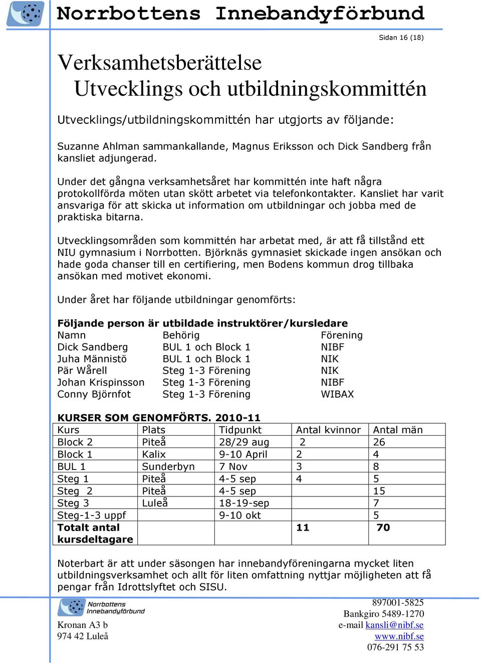 Kansliet har varit ansvariga för att skicka ut information om utbildningar och jobba med de praktiska bitarna.