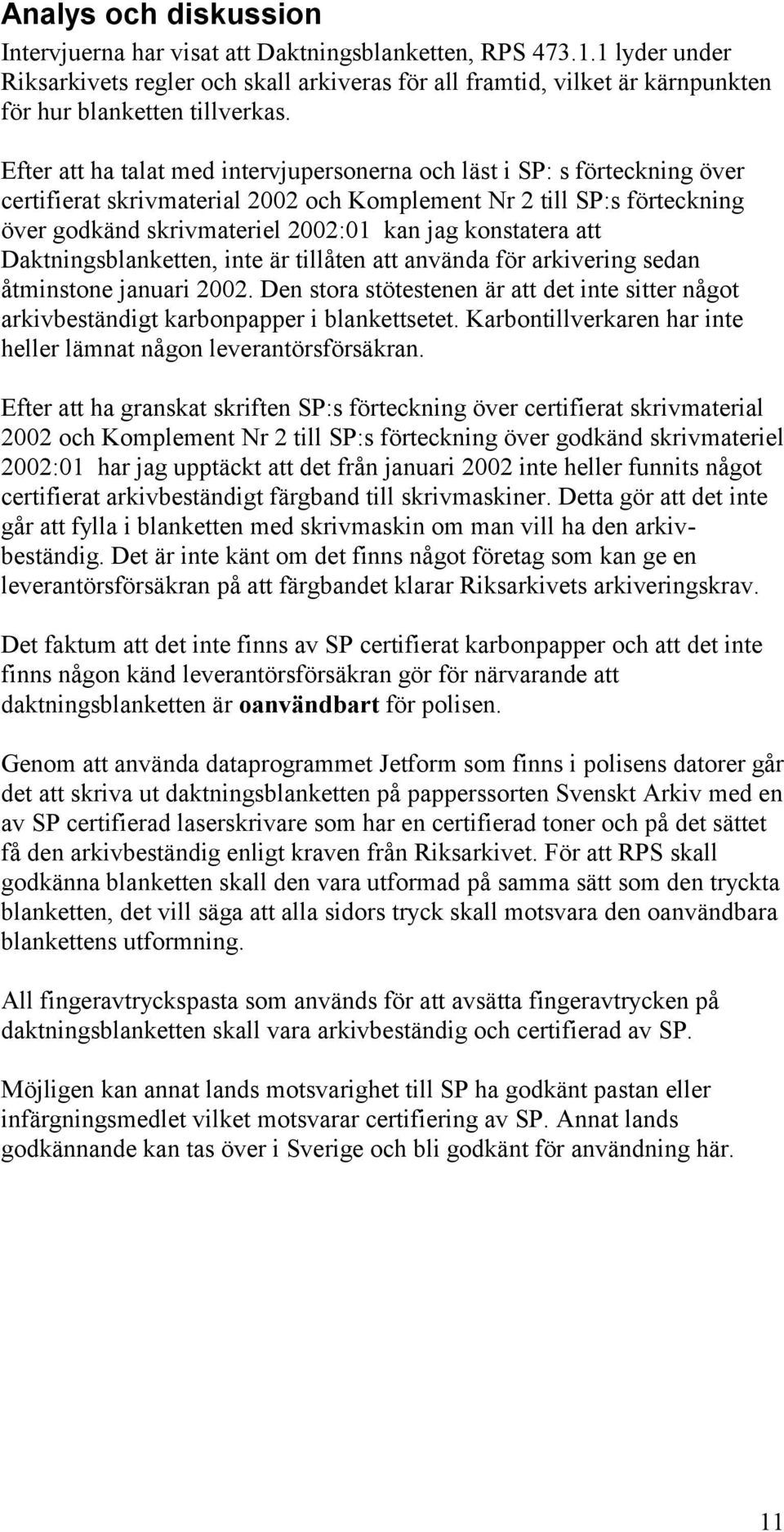 Efter att ha talat med intervjupersonerna och läst i SP: s förteckning över certifierat skrivmaterial 2002 och Komplement Nr 2 till SP:s förteckning över godkänd skrivmateriel 2002:01 kan jag