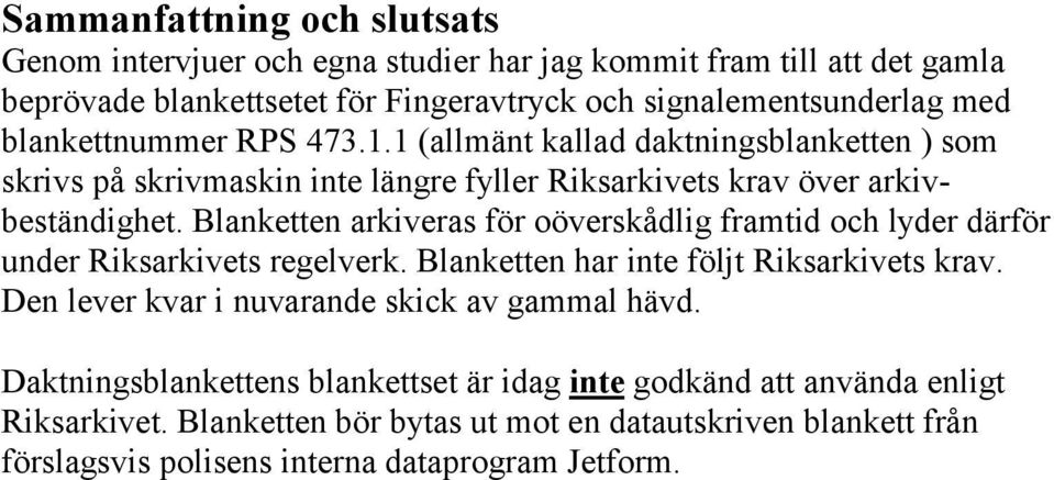 Blanketten arkiveras för oöverskådlig framtid och lyder därför under Riksarkivets regelverk. Blanketten har inte följt Riksarkivets krav.