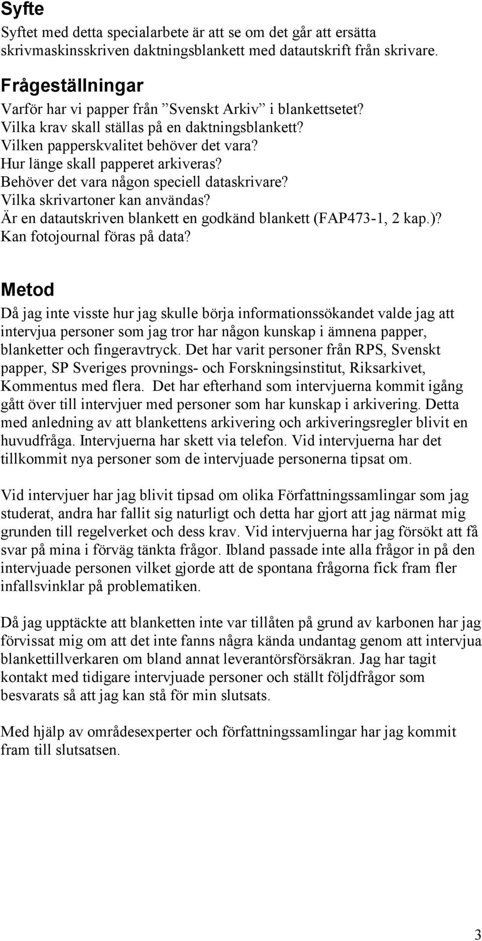 Behöver det vara någon speciell dataskrivare? Vilka skrivartoner kan användas? Är en datautskriven blankett en godkänd blankett (FAP473-1, 2 kap.)? Kan fotojournal föras på data?