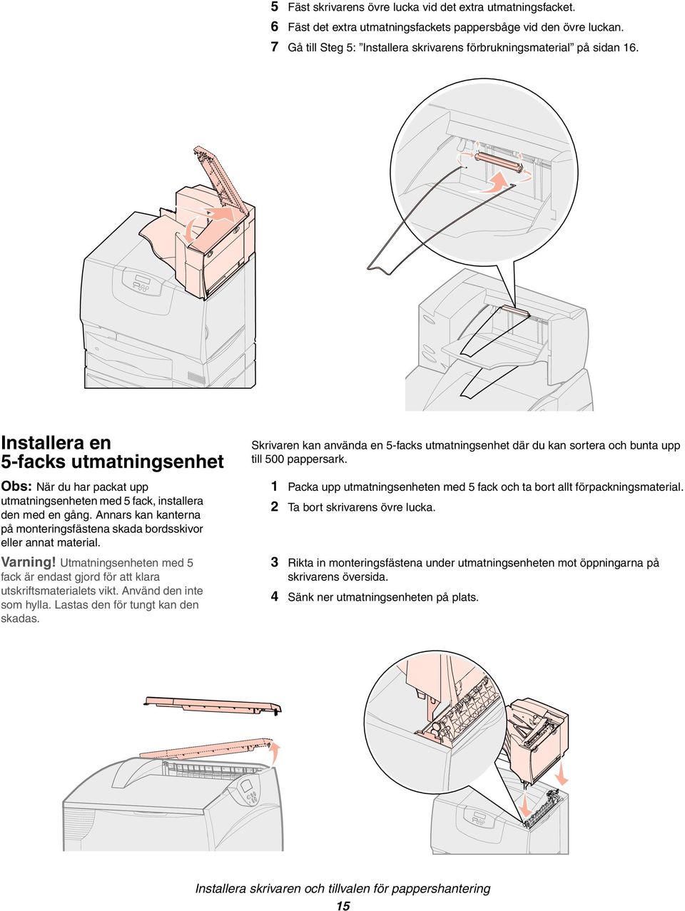 Annars kan kanterna på monteringsfästena skada bordsskivor eller annat material. Varning! Utmatningsenheten med 5 fack är endast gjord för att klara utskriftsmaterialets vikt.