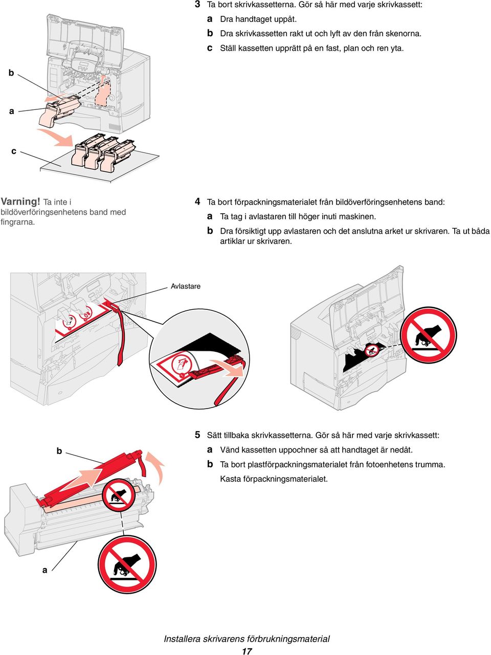 4 Ta bort förpackningsmaterialet från bildöverföringsenhetens band: a Ta tag i avlastaren till höger inuti maskinen. b Dra försiktigt upp avlastaren och det anslutna arket ur skrivaren.