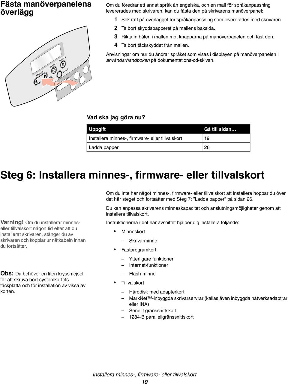 3 Rikta in hålen i mallen mot knapparna på manöverpanelen och fäst den. 4 Ta bort täckskyddet från mallen.