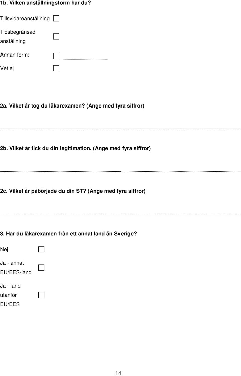 Vilket år tog du läkarexamen? (Ange med fyra siffror) 2b. Vilket år fick du din legitimation.