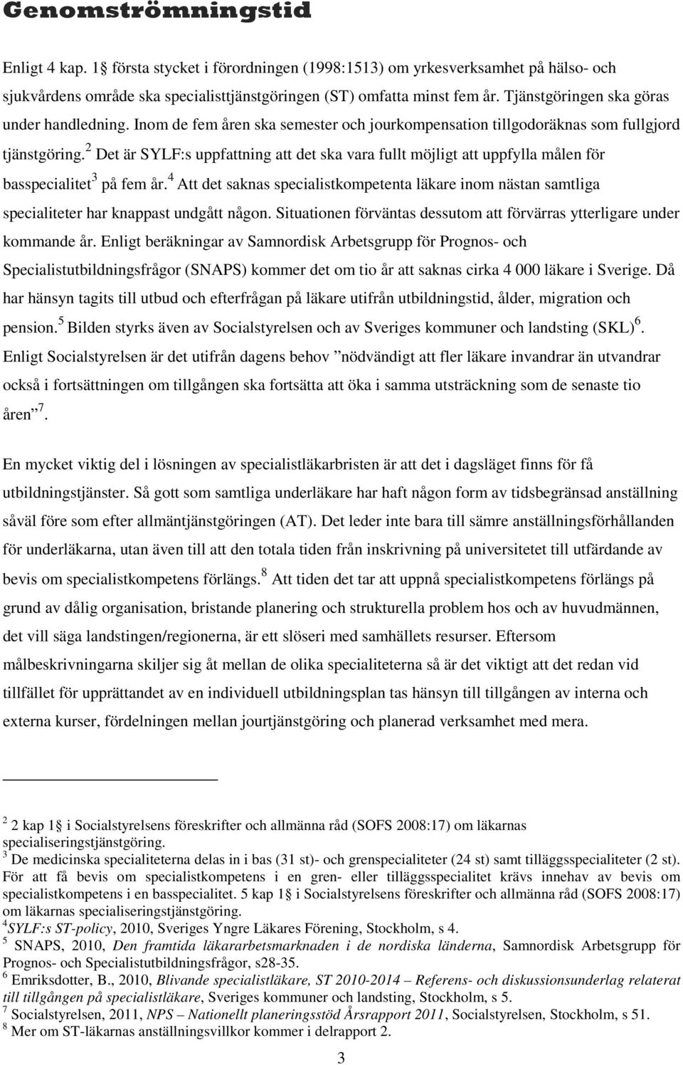 2 Det är SYLF:s uppfattning att det ska vara fullt möjligt att uppfylla målen för basspecialitet 3 på fem år.