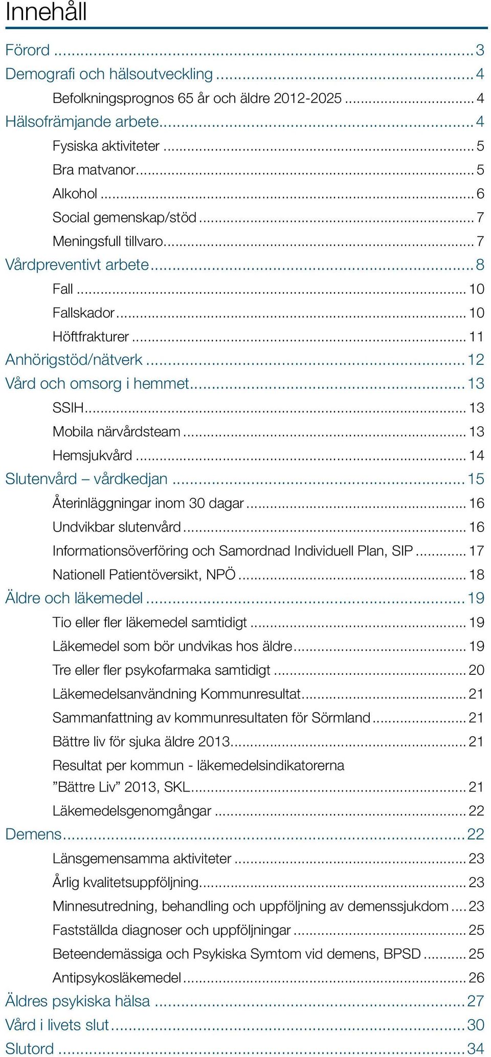 .. 13 Mobila närvårdsteam... 13 Hemsjukvård... 14 Slutenvård vårdkedjan...15 Återinläggningar inom 30 dagar... 16 Undvikbar slutenvård... 16 Informationsöverföring och Samordnad Individuell Plan, SIP.