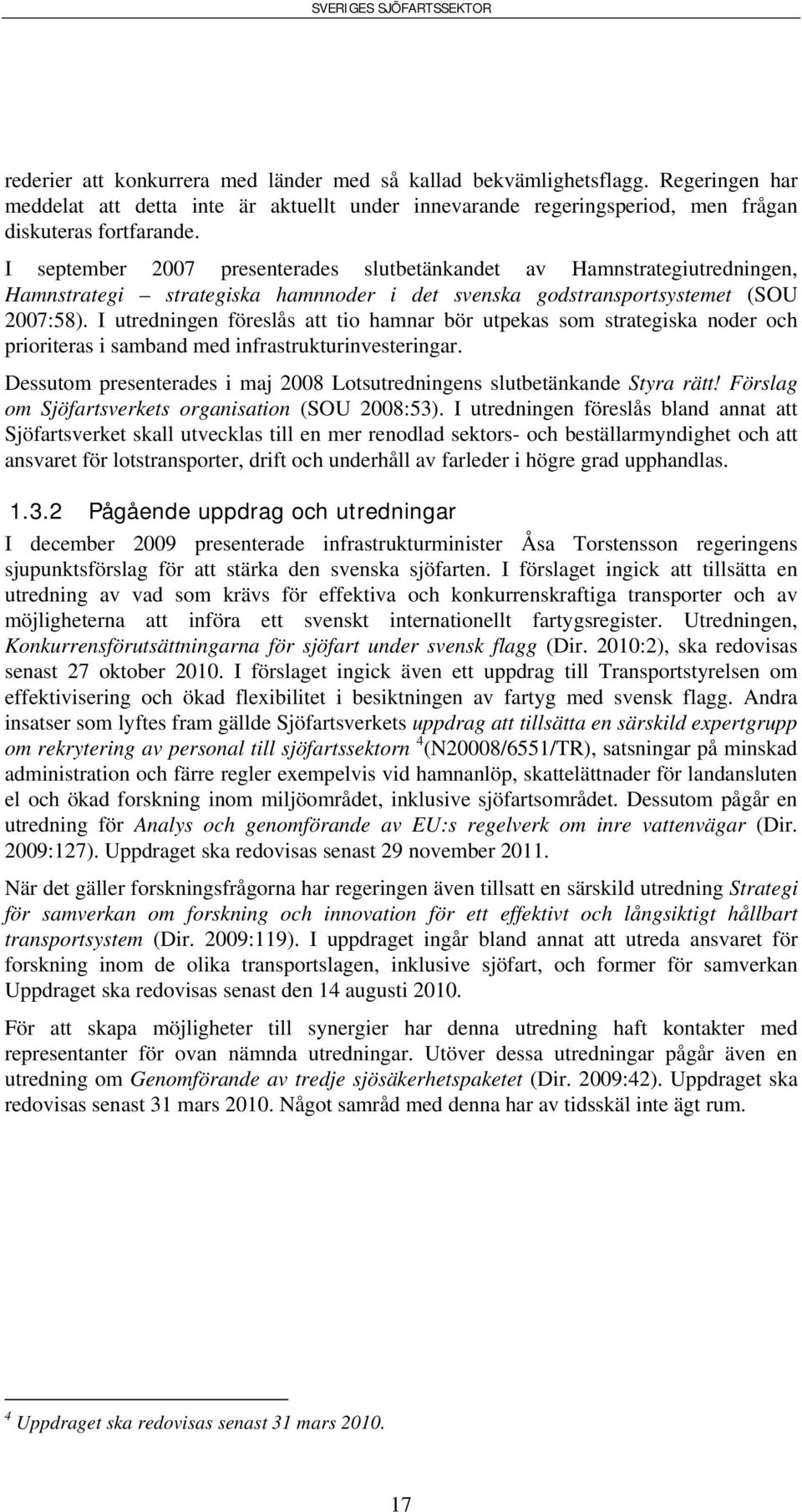 I utredningen föreslås att tio hamnar bör utpekas som strategiska noder och prioriteras i samband med infrastrukturinvesteringar.