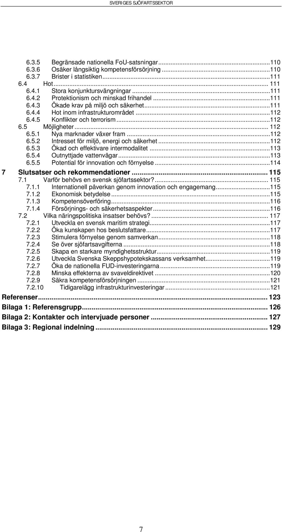 ..112 6.5.3 Ökad och effektivare intermodalitet...113 6.5.4 Outnyttjade vattenvägar...113 6.5.5 Potential för innovation och förnyelse...114 7 Slutsatser och rekommendationer... 115 7.