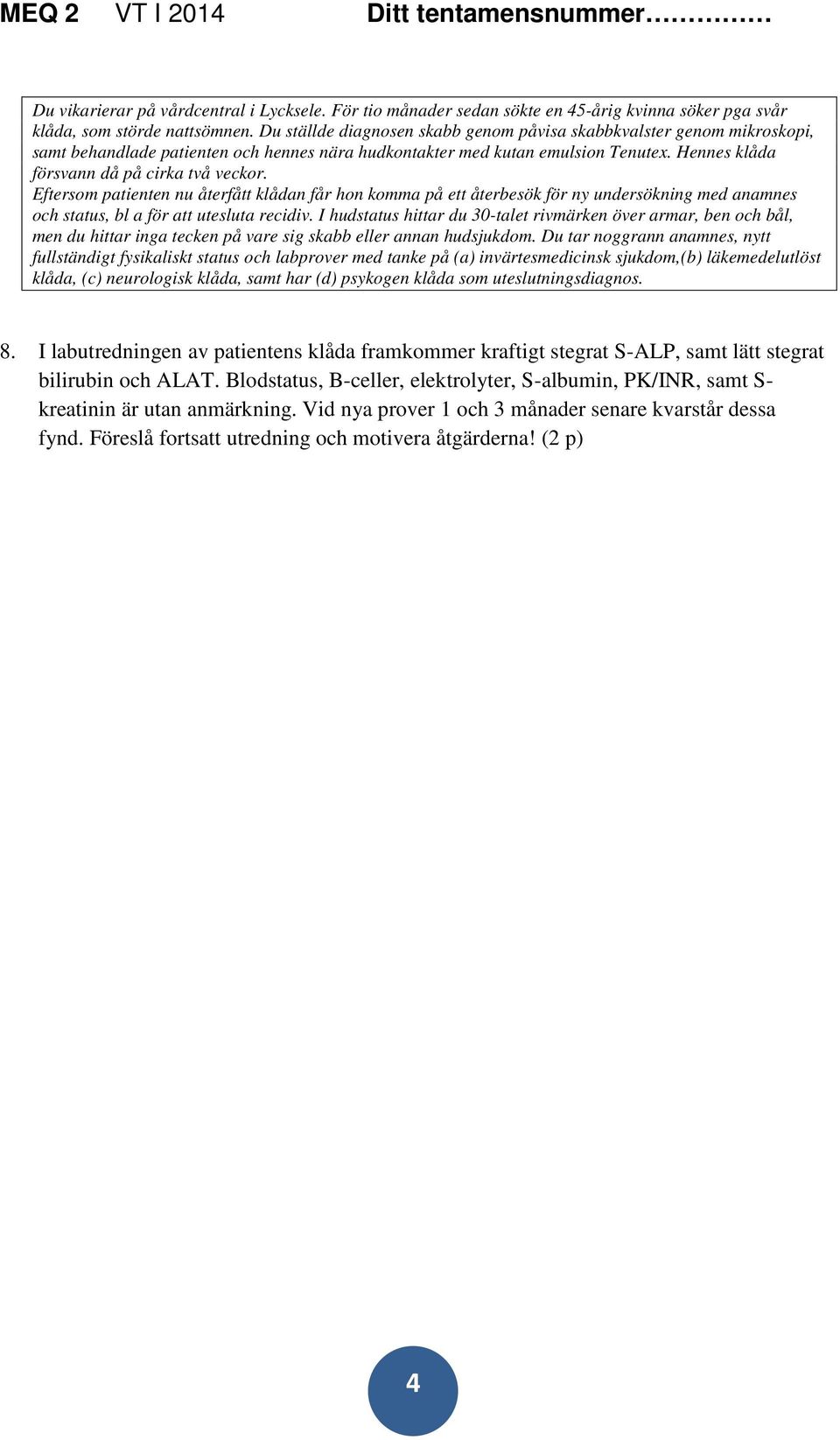 Eftersom patienten nu återfått klådan får hon komma på ett återbesök för ny undersökning med anamnes och status, bl a för att utesluta recidiv.