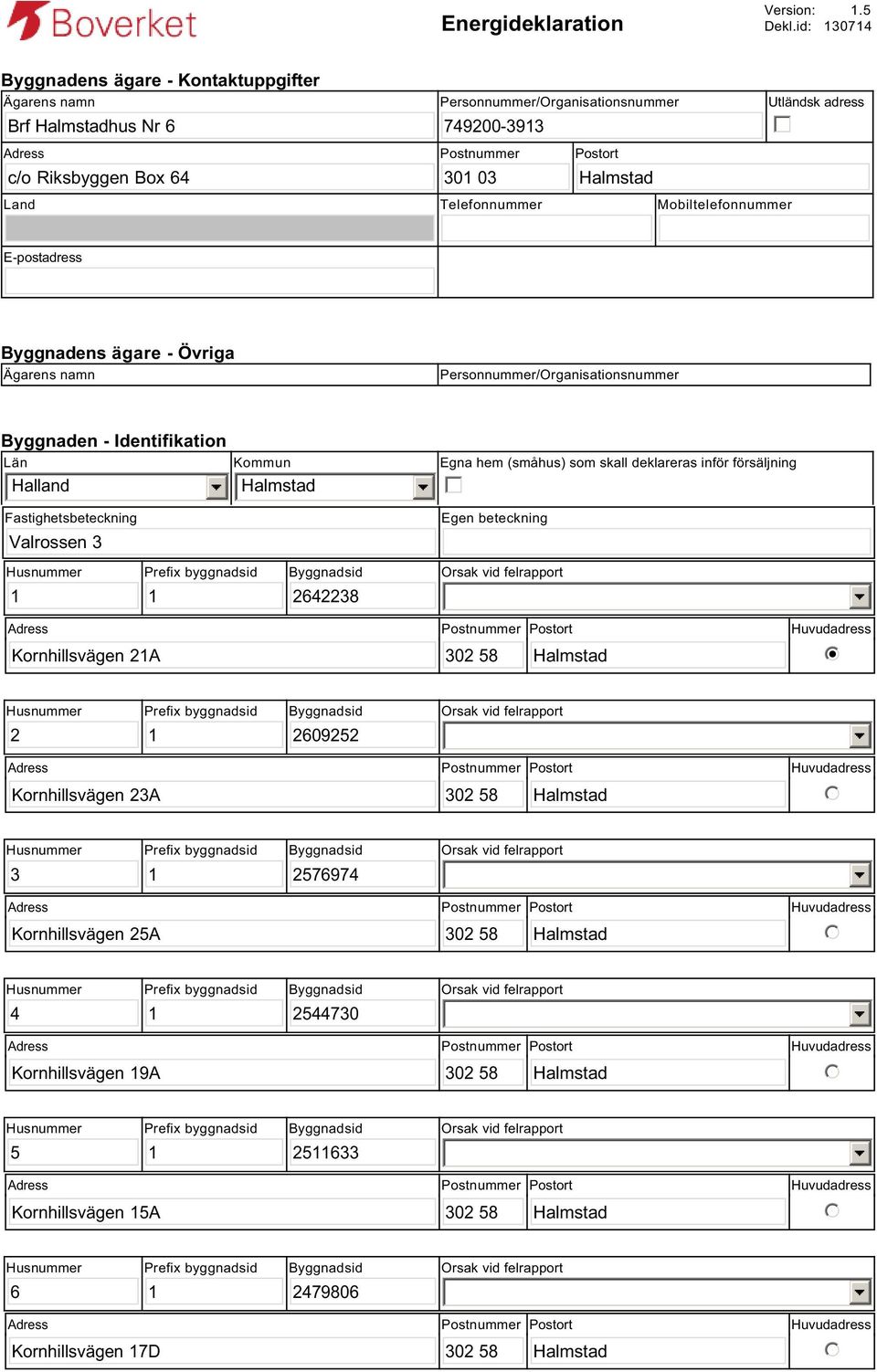 adress gfedc Land Telefonnummer Mobiltelefonnummer E-postadress Byggnadens ägare - Övriga Ägarens namn Personnummer/Organisationsnummer Byggnaden - Identifikation Län Halland Fastighetsbeteckning