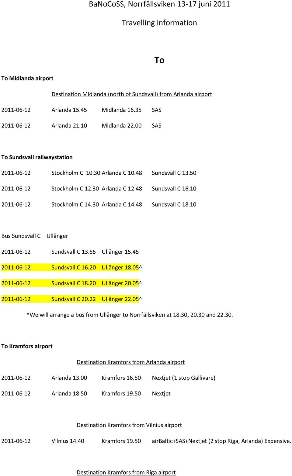 48 Sundsvall C 16.10 2011-06-12 Stockholm C 14.30 Arlanda C 14.48 Sundsvall C 18.10 Bus Sundsvall C Ullånger 2011-06-12 Sundsvall C 13.55 Ullånger 15.45 2011-06-12 Sundsvall C 16.20 Ullånger 18.