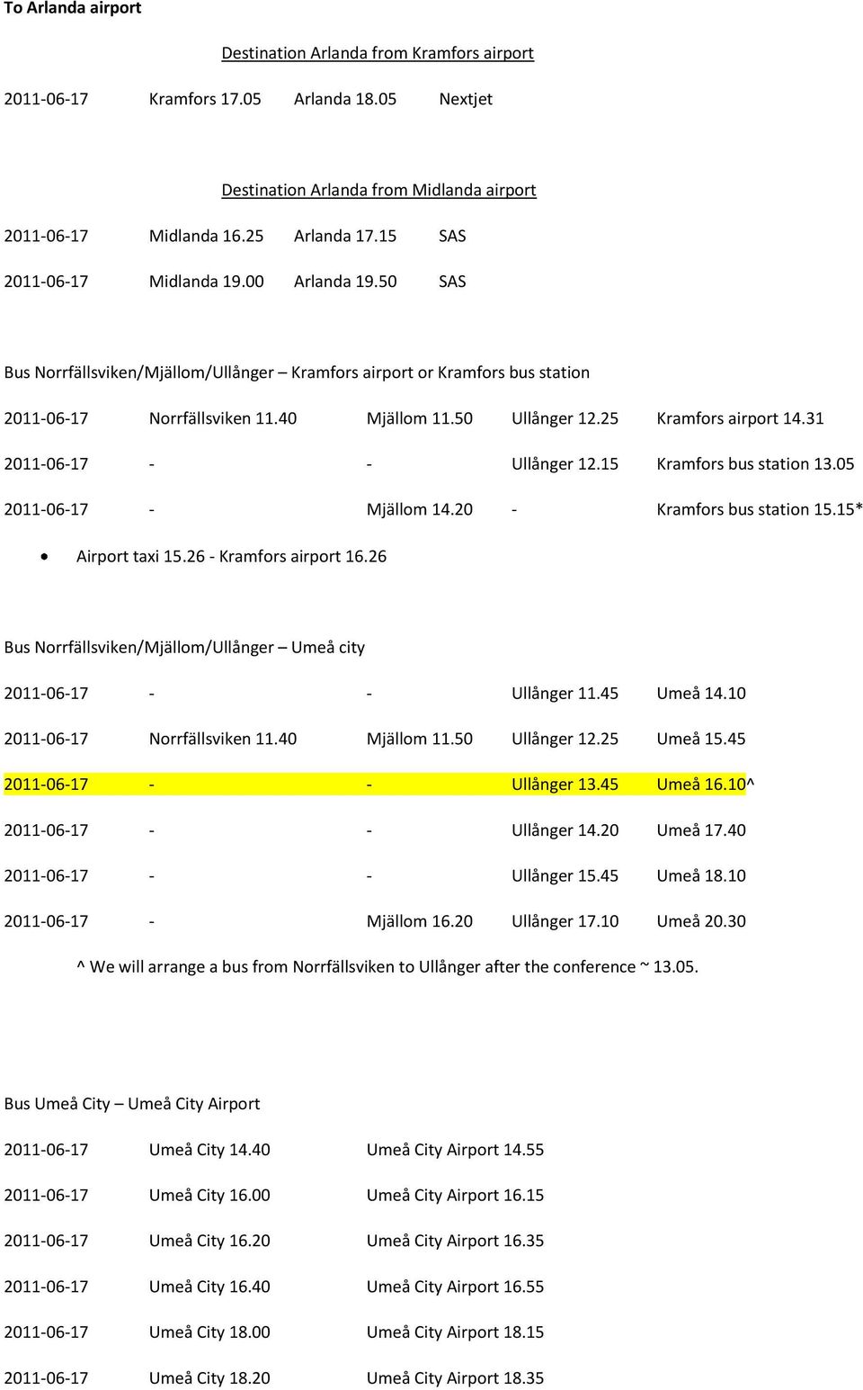 25 Kramfors airport 14.31 2011-06-17 - - Ullånger 12.15 Kramfors bus station 13.05 2011-06-17 - Mjällom 14.20 - Kramfors bus station 15.15* Airport taxi 15.26 - Kramfors airport 16.