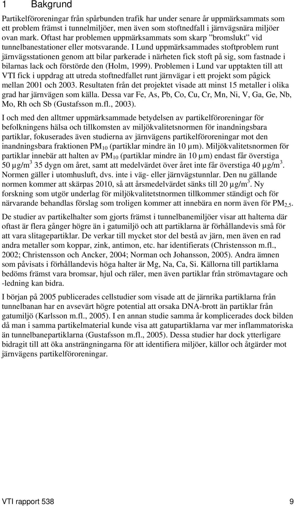 I Lund uppmärksammades stoftproblem runt järnvägsstationen genom att bilar parkerade i närheten fick stoft på sig, som fastnade i bilarnas lack och förstörde den (Holm, 1999).