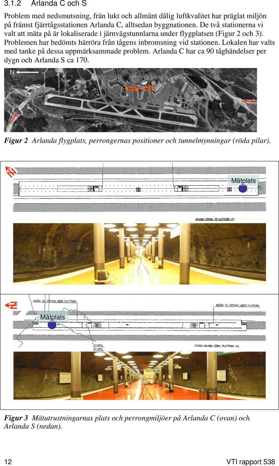 Problemen har bedömts härröra från tågens inbromsning vid stationen. Lokalen har valts med tanke på dessa uppmärksammade problem.