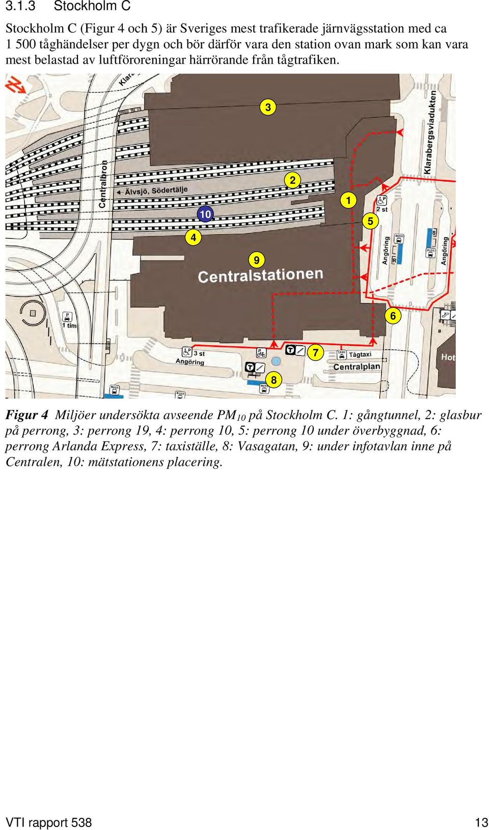 3 2 1 4 1 5 9 6 7 8 Figur 4 Miljöer undersökta avseende PM 1 på Stockholm C.