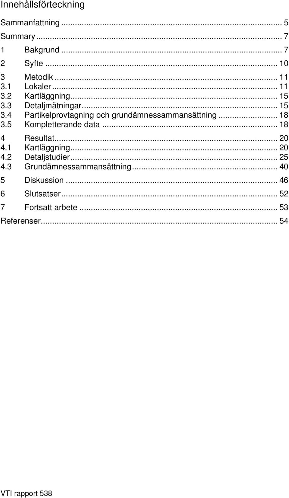 .. 18 3.5 Kompletterande data... 18 4 Resultat... 2 4.1 Kartläggning... 2 4.2 Detaljstudier... 25 4.