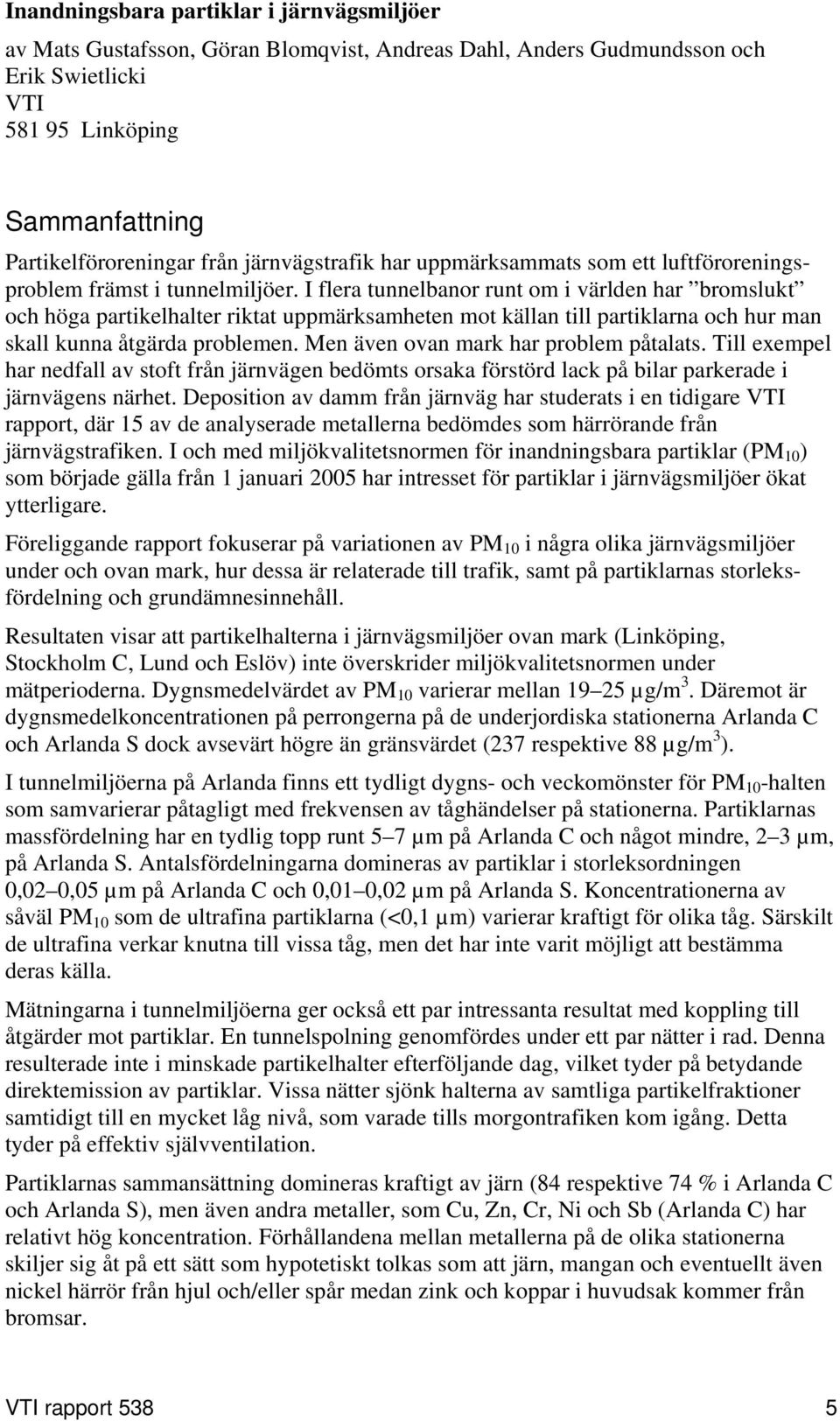 I flera tunnelbanor runt om i världen har bromslukt och höga partikelhalter riktat uppmärksamheten mot källan till partiklarna och hur man skall kunna åtgärda problemen.