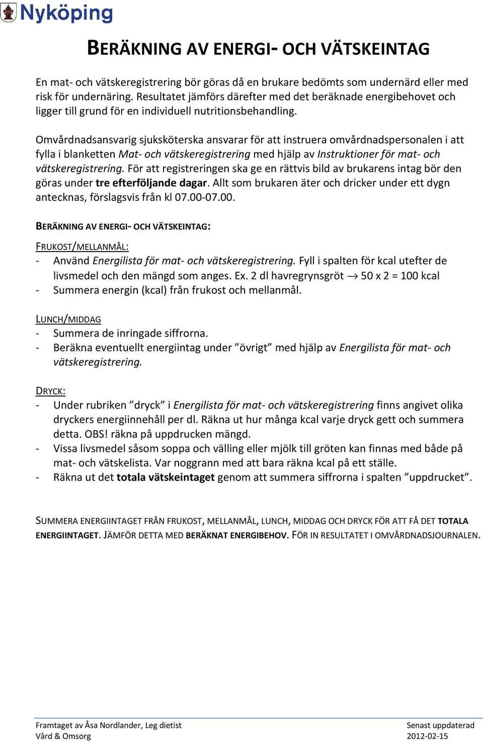 Omvårdnadsansvarig sjuksköterska ansvarar för att instruera omvårdnadspersonalen i att fylla i blanketten Mat- och vätskeregistrering med hjälp av Instruktioner för mat- och vätskeregistrering.