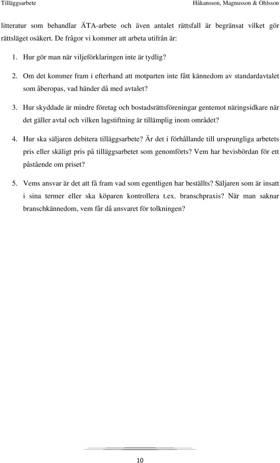 Hur skyddade är mindre företag och bostadsrättsföreningar gentemot näringsidkare när det gäller avtal och vilken lagstiftning är tillämplig inom området? 4. Hur ska säljaren debitera tilläggsarbete?