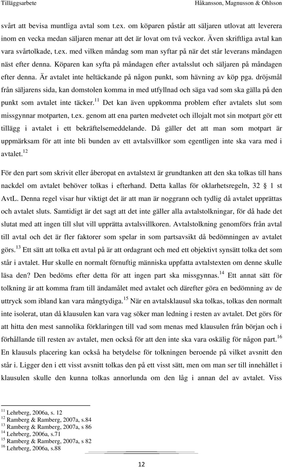 Köparen kan syfta på måndagen efter avtalsslut och säljaren på måndagen efter denna. Är avtalet inte heltäckande på någon punkt, som hävning av köp pga.