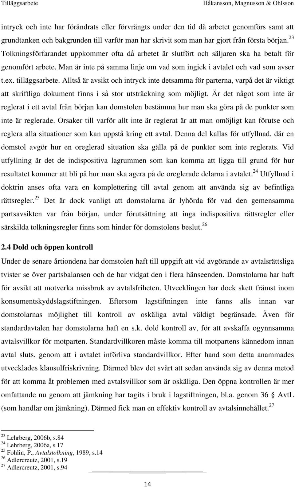 tilläggsarbete. Alltså är avsikt och intryck inte detsamma för parterna, varpå det är viktigt att skriftliga dokument finns i så stor utsträckning som möjligt.