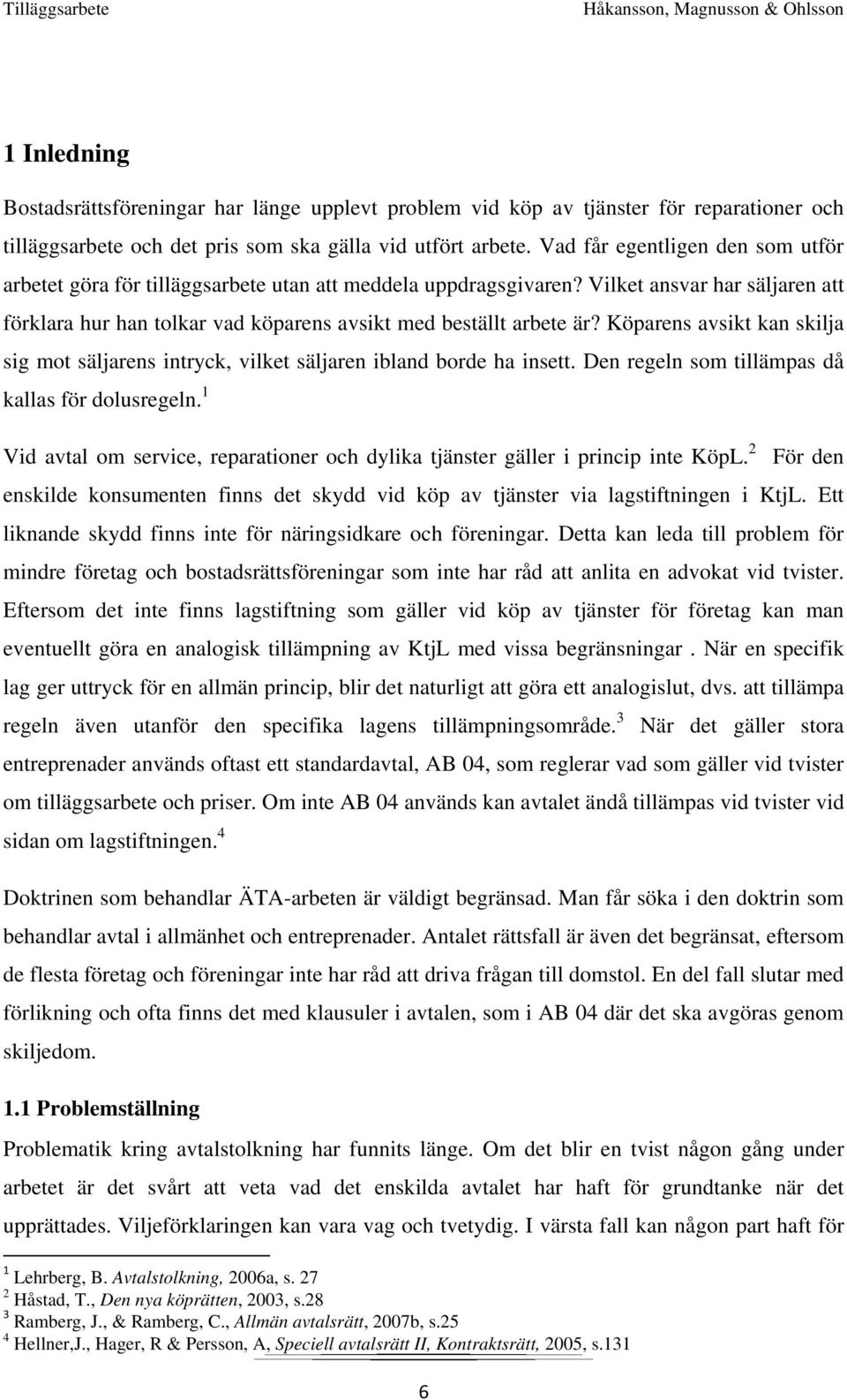 Köparens avsikt kan skilja sig mot säljarens intryck, vilket säljaren ibland borde ha insett. Den regeln som tillämpas då kallas för dolusregeln.