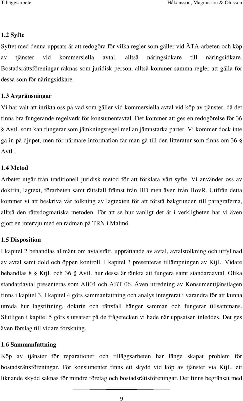 3 Avgränsningar Vi har valt att inrikta oss på vad som gäller vid kommersiella avtal vid köp av tjänster, då det finns bra fungerande regelverk för konsumentavtal.