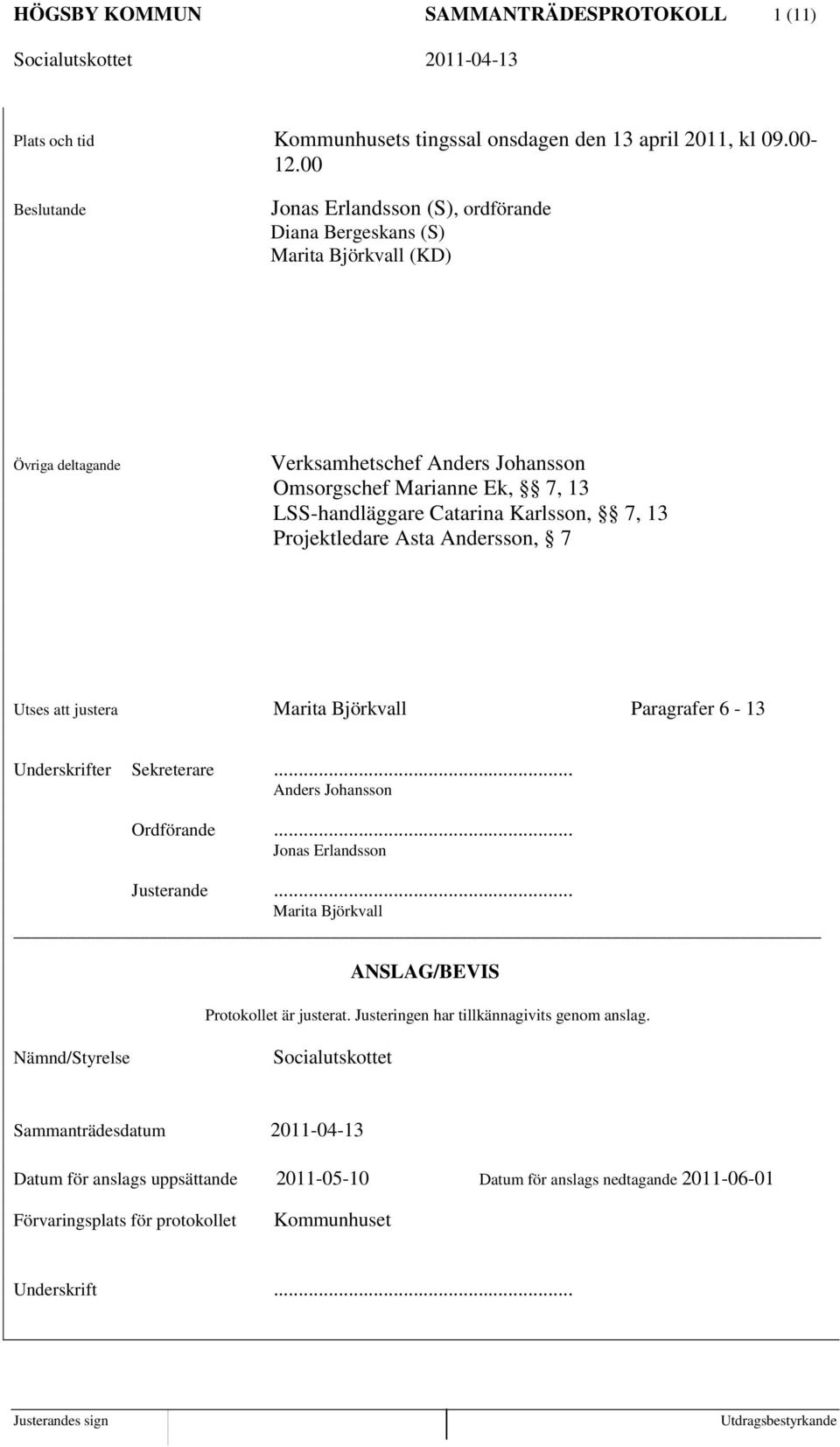 Karlsson, 7, 13 Projektledare Asta Andersson, 7 Utses att justera Marita Björkvall Paragrafer 6-13 Underskrifter Sekreterare... Anders Johansson Ordförande... Jonas Erlandsson Justerande.