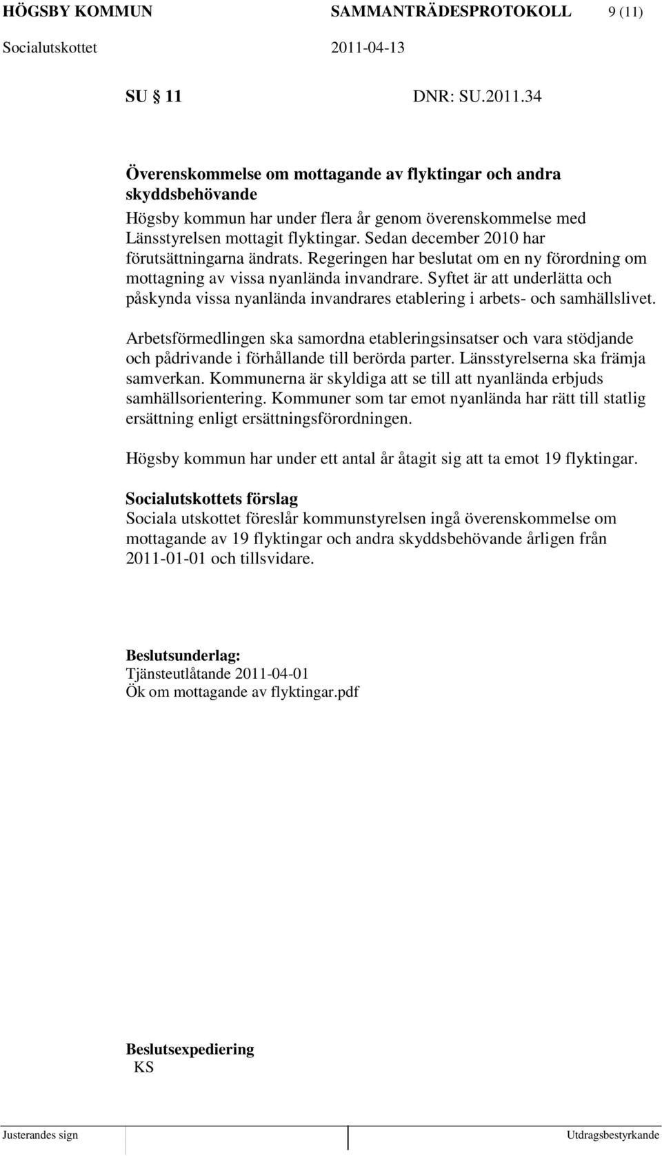 Sedan december 2010 har förutsättningarna ändrats. Regeringen har beslutat om en ny förordning om mottagning av vissa nyanlända invandrare.