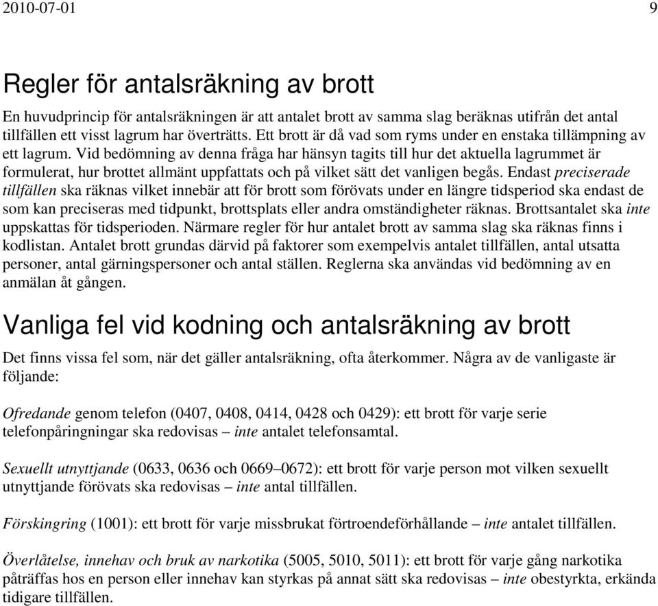 Vid bedömning av denna fråga har hänsyn tagits till hur det aktuella lagrummet är formulerat, hur brottet allmänt uppfattats och på vilket sätt det vanligen begås.