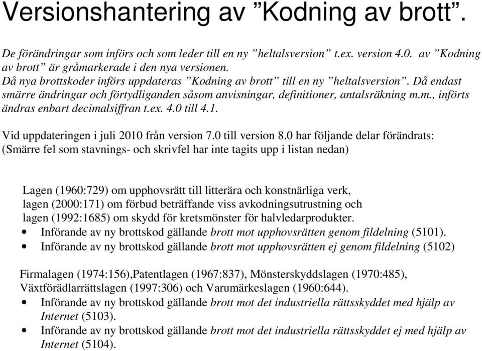 ex. 4.0 till 4.1. Vid uppdateringen i juli 2010 från version 7.0 till version 8.