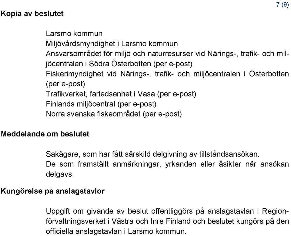 fiskeområdet (per e-post) Meddelande om beslutet Sakägare, som har fått särskild delgivning av tillståndsansökan. De som framställt anmärkningar, yrkanden eller åsikter när ansökan delgavs.