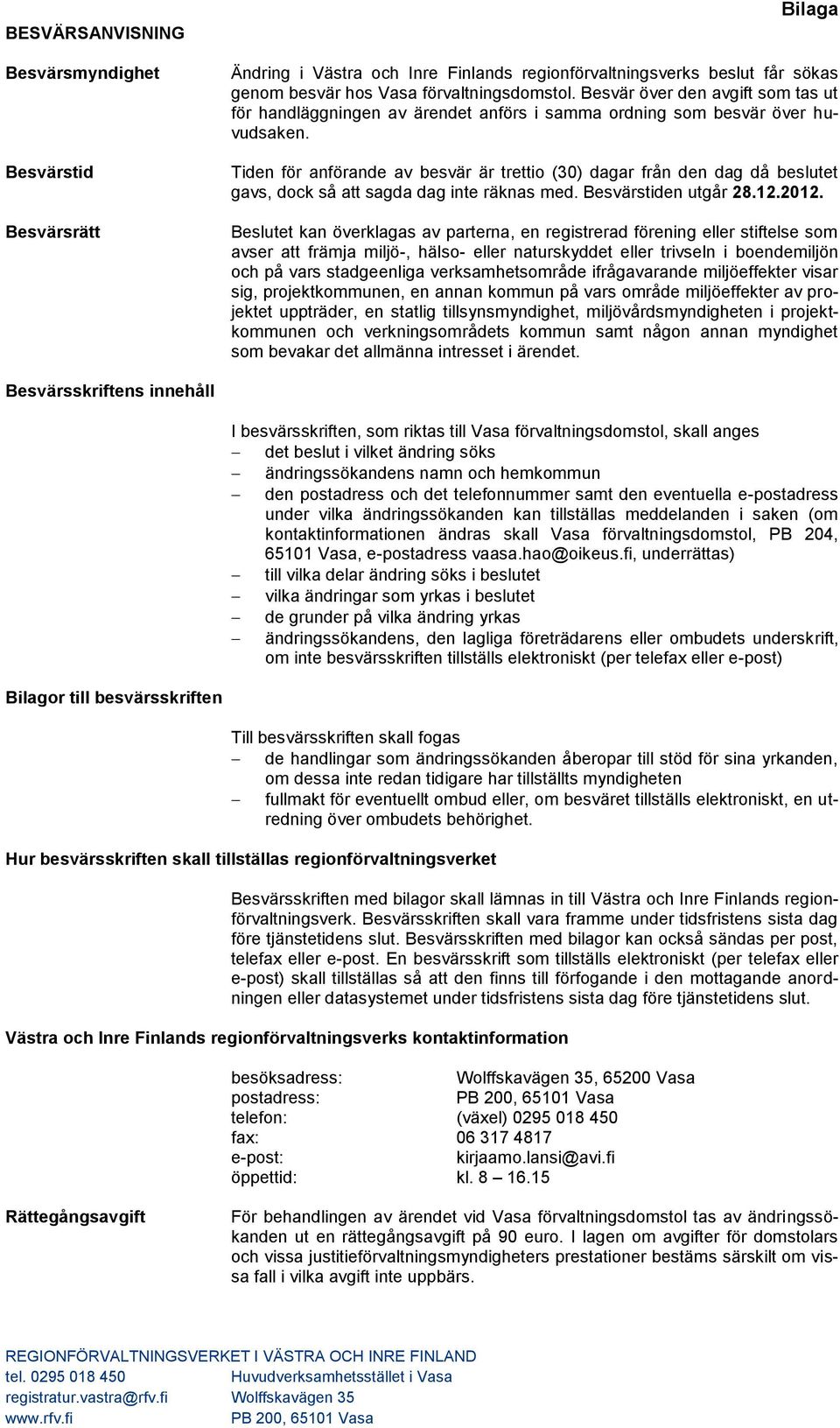 Tiden för anförande av besvär är trettio (30) dagar från den dag då beslutet gavs, dock så att sagda dag inte räknas med. Besvärstiden utgår 28.12.2012.