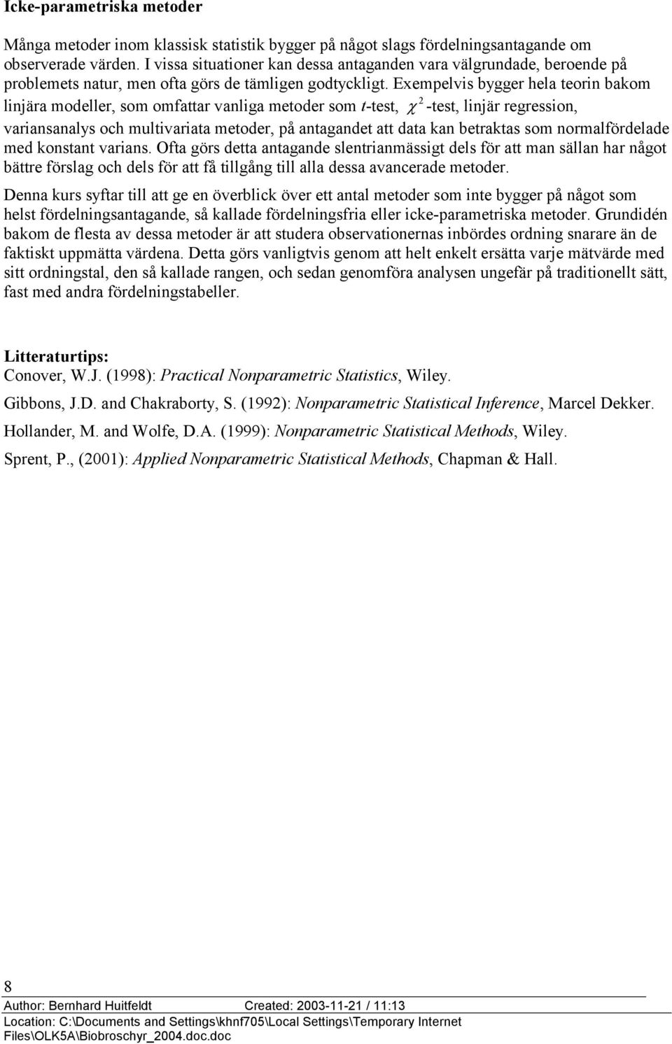 Exempelvis bygger hela teorin bakom 2 linjära modeller, som omfattar vanliga metoder som t-test, χ -test, linjär regression, variansanalys och multivariata metoder, på antagandet att data kan